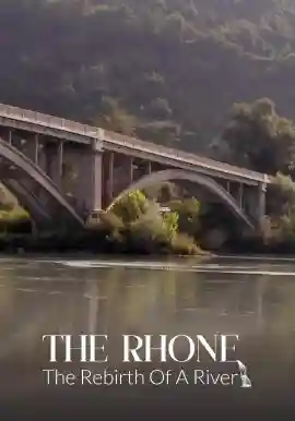 THE RHONE, THE REBIRTH OF A RIVER