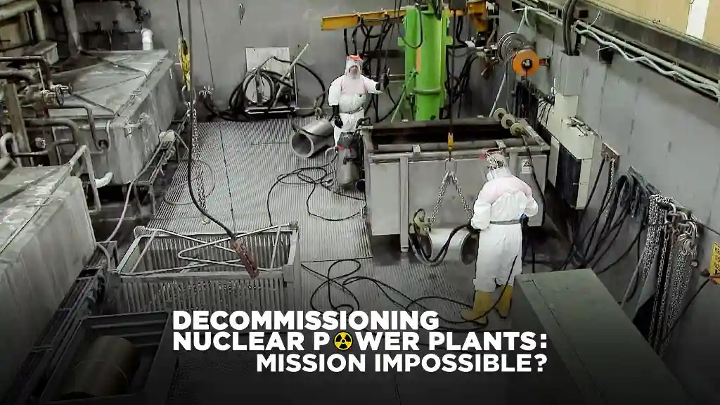 DECOMMISSIONING NUCLEAR POWER PLANTS: MISSION IMPOSSIBLE?