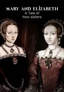 Mary And Elizabeth A Tale Of Two Sisters