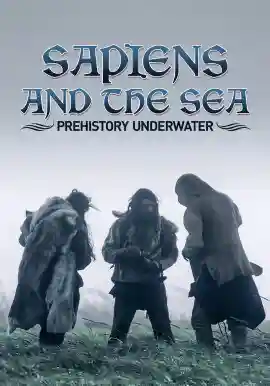 SAPIENS AND THE SEA: PREHISTORY UNDERWATER