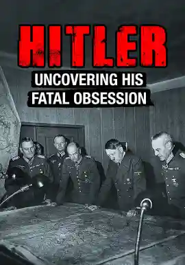 HITLER UNCOVERING HIS FATAL OBSESSION