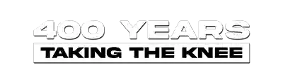 400 YEARS TAKING THE KNEE
