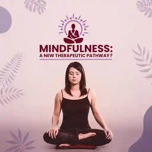 MINDFULNESS: A NEW THERAPEUTIC PATHWAY?