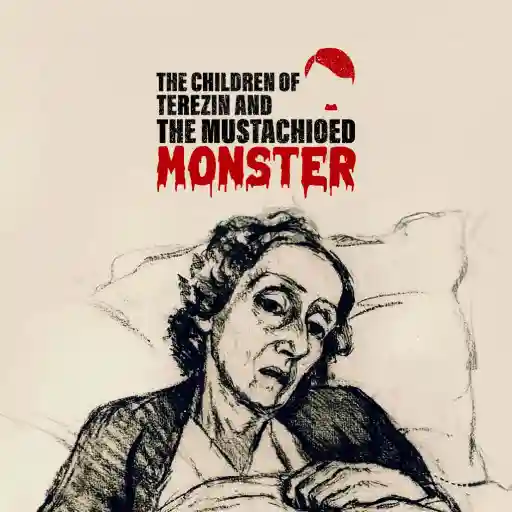 THE CHILDREN OF TEREZIN AND THE MUSTACHIOED MONSTER