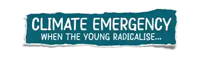 Climate Emergency When The Young Radicalise...