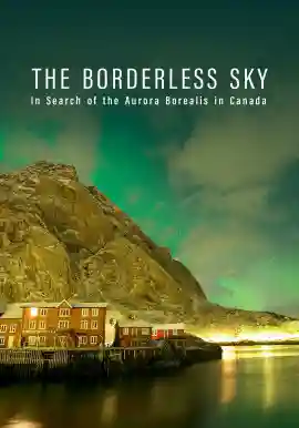 THE BORDERLESS SKY In Search of the Aurora Borealis in Canada