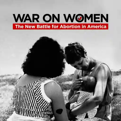 WAR ON WOMEN The New Battle For Abortion in America