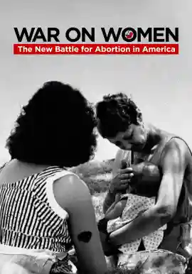 WAR ON WOMEN The New Battle For Abortion in America