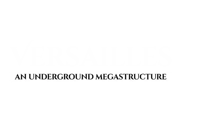 Versailles: An Underground Megastructure